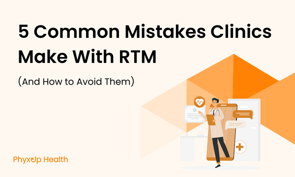 5 Common Mistakes Clinics Make With RTM(And How to Avoid Them)