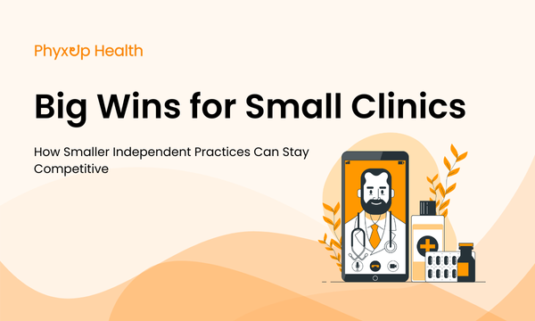 Big Wins For Small Clinics: How Smaller Independent Practices Can Stay Competitive