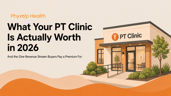 What Your PT Clinic Is Actually Worth in 2026, and the One Revenue Stream Buyers Are Paying a Premium For